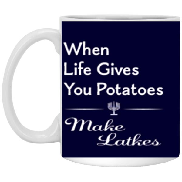 HANUKKAH ~  When Life Gives You Potatoes ~ White Ceramic Mug 11oz